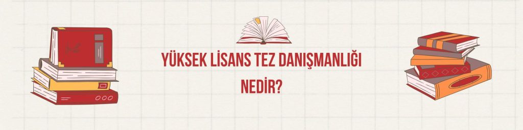 yüksek lisans tez danışmanlığı nedir?